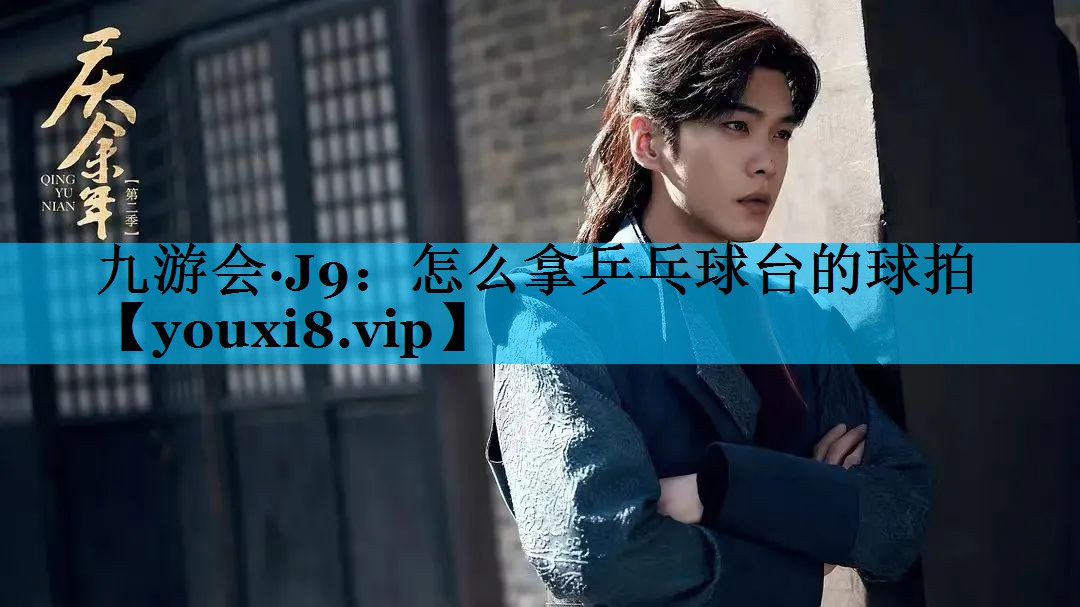 怎么拿乒乓球台的球拍