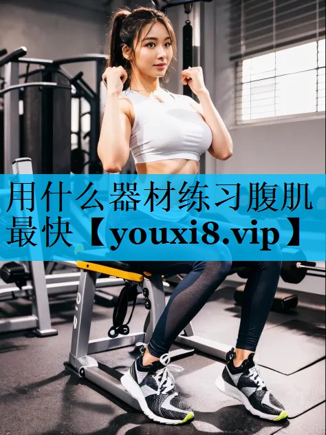 用什么器材练习腹肌最快