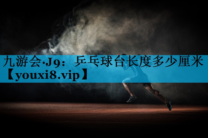 乒乓球台长度多少厘米